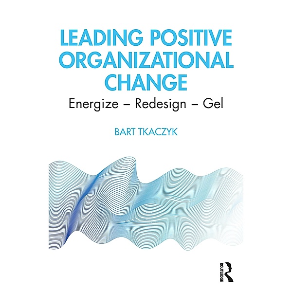 Leading Positive Organizational Change, Bart Tkaczyk