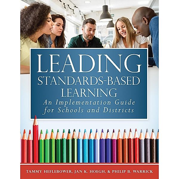 Leading Standards-Based Learning, Tammy Heflebower, Jan K Hoegh, Philip B. Warrick
