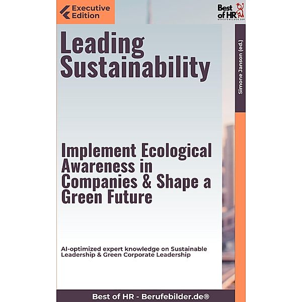 Leading Sustainability - Implement Ecological Awareness in Companies & Shape a Green Future, Simone Janson