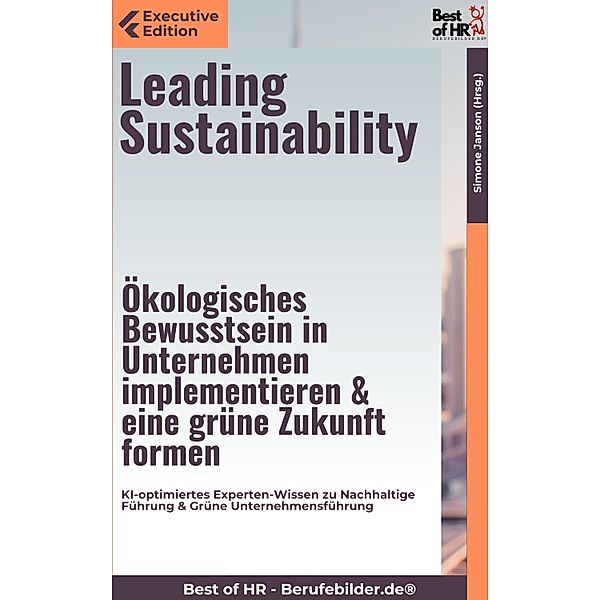 Leading Sustainability - Ökologisches Bewusstsein in Unternehmen implementieren & eine grüne Zukunft formen, Simone Janson