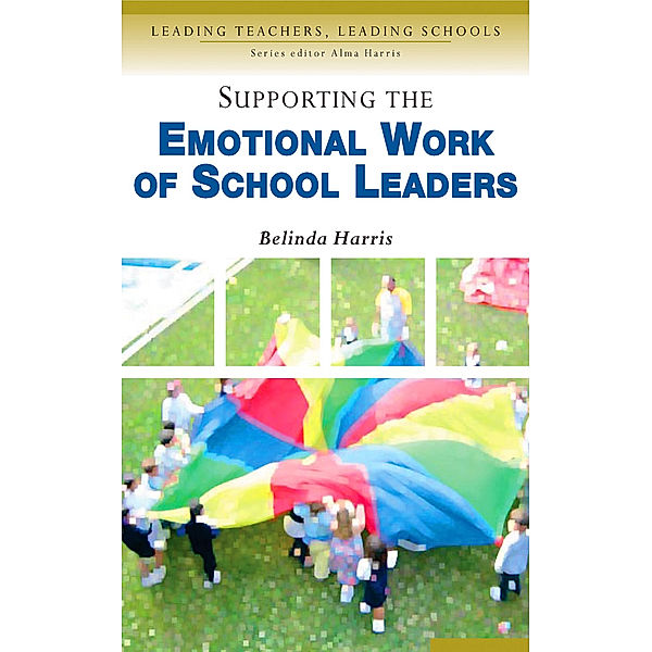 Leading Teachers, Leading Schools Series: Supporting the Emotional Work of School Leaders, Belinda Harris
