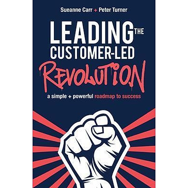 Leading the Customer-Led Revolution, Sueanne Carr, Peter Turner
