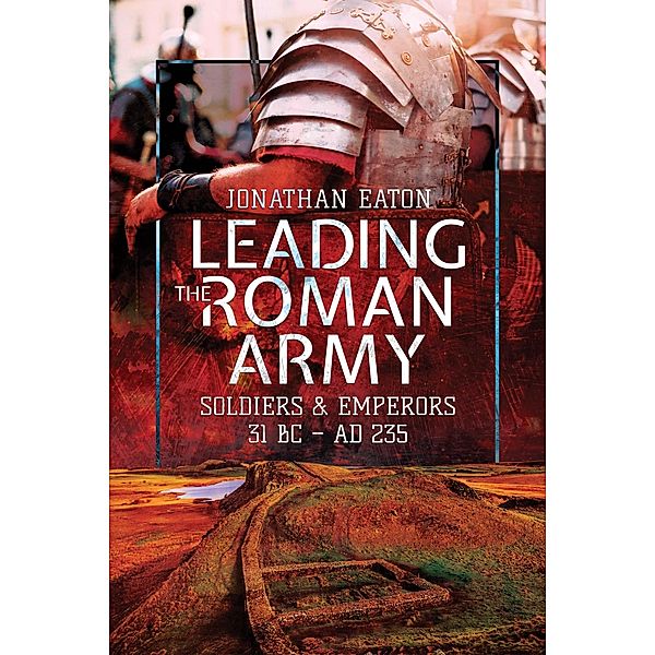 Leading the Roman Army / Pen and Sword Military, Eaton Jonathan Mark Eaton