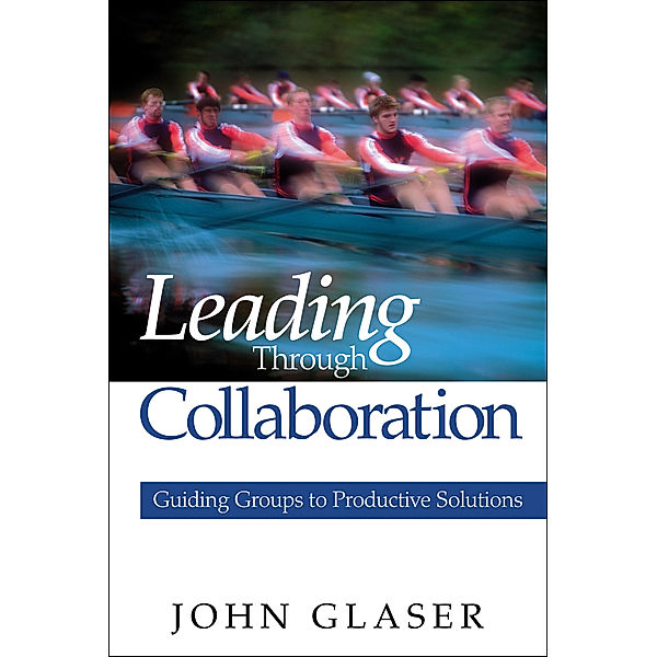 Leading Through Collaboration, John P. Glaser