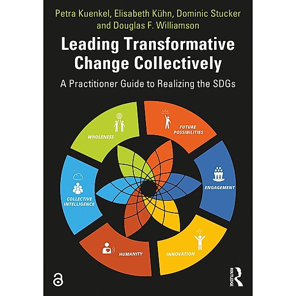 Leading Transformative Change Collectively, Petra Kuenkel, Elisabeth Kuhn, Dominic Stucker, Douglas F. Williamson