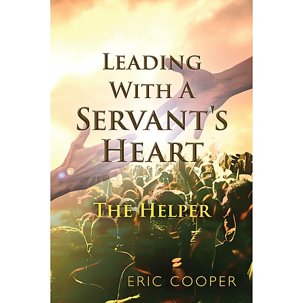 Leading With A Servant's Heart, Eric Cooper