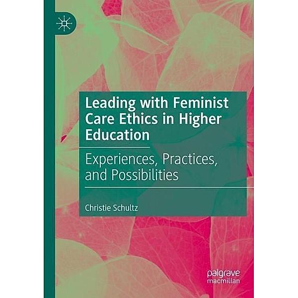 Leading with Feminist Care Ethics in Higher Education, Christie Schultz