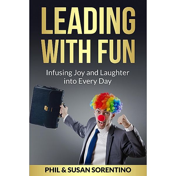 Leading With Fun: Infusing Joy and Laughter into Every Day, Susan Bolt Sorentino