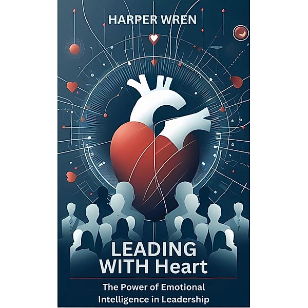Leading with Heart: The Power of Emotional Intelligence in Leadership, Harper Wren