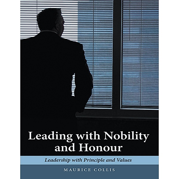 Leading With Nobility and Honour: Leadership With Principle and Values, Maurice Collis