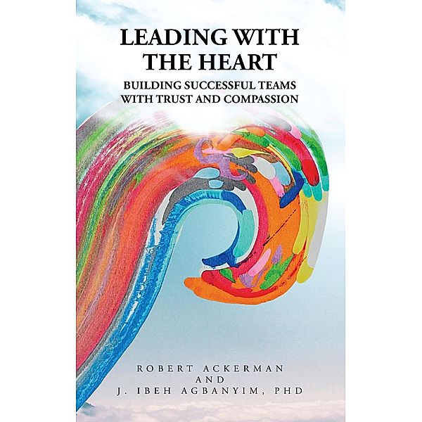 Leading With the Heart, Robert Ackerman, J. Ibeh Agbanyim