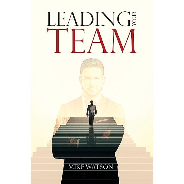 Leading Your Team / Austin Macauley Publishers Ltd, Mike Watson