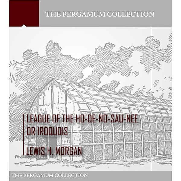 League of the Ho-De-No-Sau-Nee or Iroquois, Lewis H. Morgan