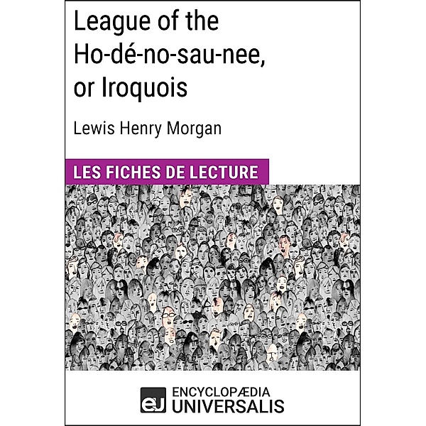 League of the Ho-dé-no-sau-nee, or Iroquois de Lewis Henry Morgan, Encyclopaedia Universalis