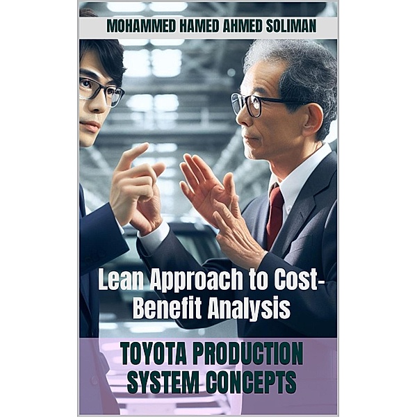 Lean Approach to Cost-Benefit Analysis (Toyota Production System Concepts) / Toyota Production System Concepts, Mohammed Hamed Ahmed Soliman
