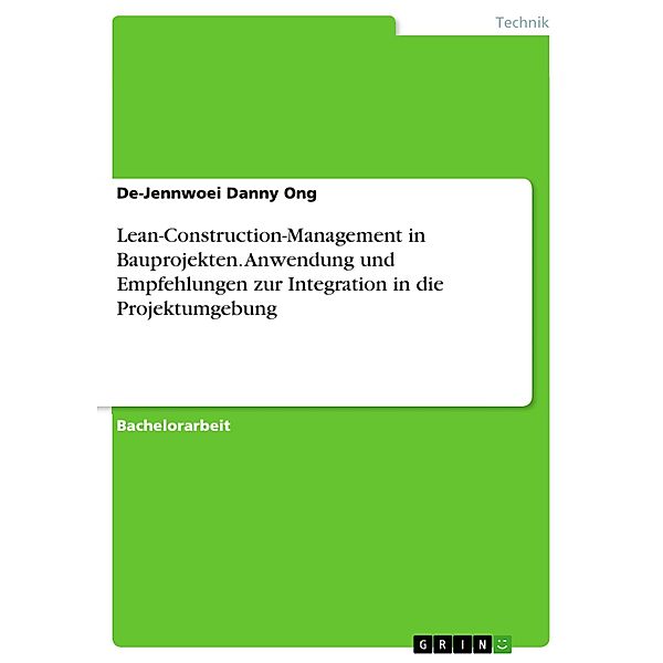 Lean-Construction-Management in Bauprojekten. Anwendung und Empfehlungen zur Integration in die Projektumgebung, De-Jennwoei Danny Ong