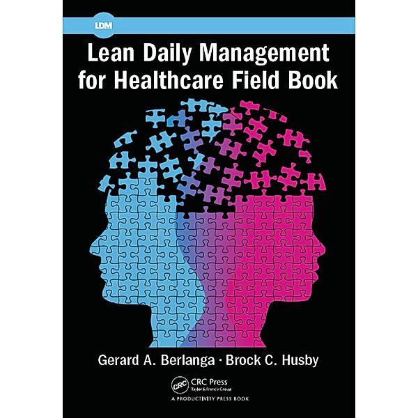 Lean Daily Management for Healthcare Field Book, Gerard A. Berlanga, Brock C. Husby