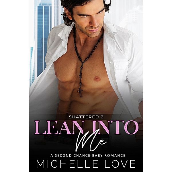 Lean Into Me: A Bad Boy Romance (Shattered, #2) / Shattered, Michelle Love