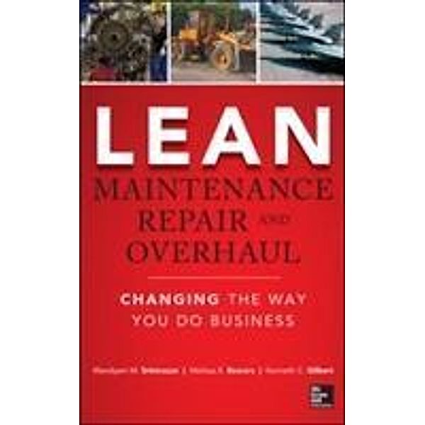 Lean Maintenance Repair and Overhaul: Changing the Way You Do Business, Mandyam Srinivasan, Melissa R. Bowers, Kenneth Gilbert