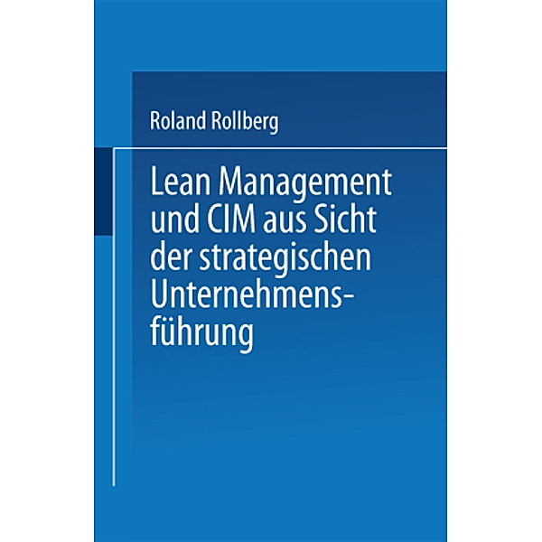 Lean Mangement und CIM aus Sicht der strategischen Unternehmensführung, Roland Rollberg