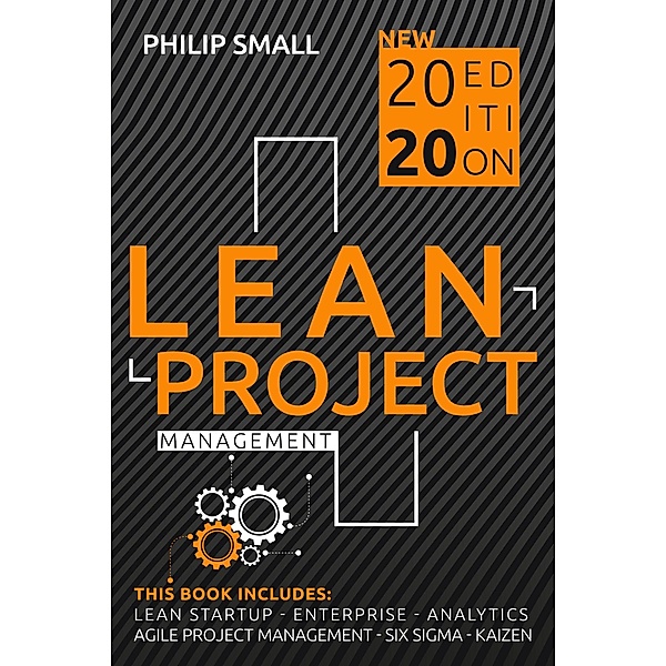 Lean Project Management: This Book Includes: Lean Startup, Enterprise, Analytics, Agile Project Management, Six Sigma, Kaizen, Philip Small