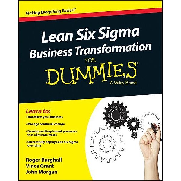 Lean Six Sigma Business Transformation For Dummies, Roger Burghall, Vince Grant, John Morgan