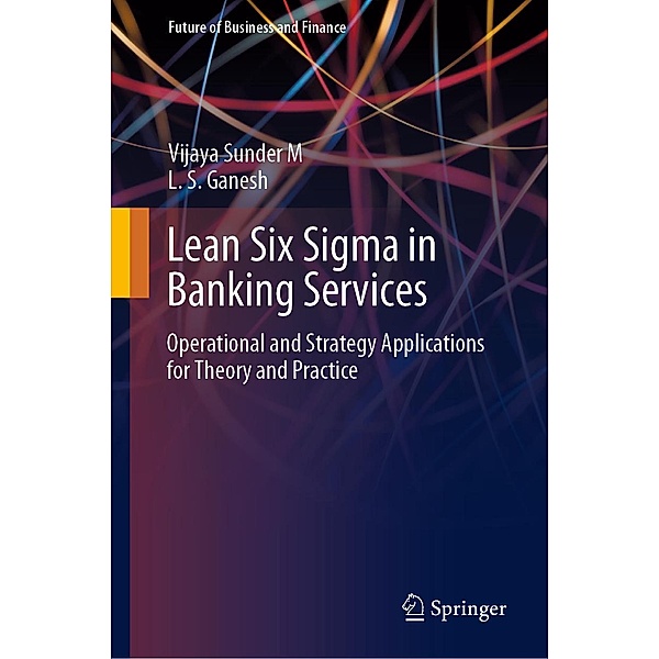 Lean Six Sigma in Banking Services / Future of Business and Finance, Vijaya Sunder M, L. S. Ganesh
