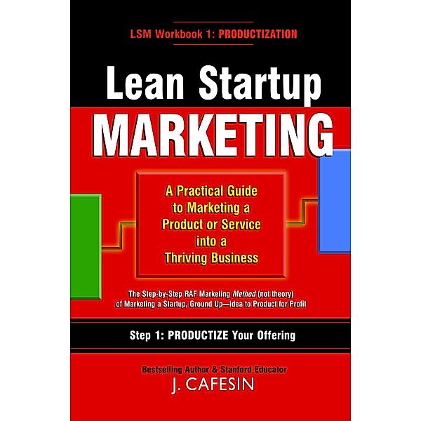 Lean Startup Marketing: A Practical Guide to Marketing a Product or Service into a Thriving Business (1), J. Cafesin