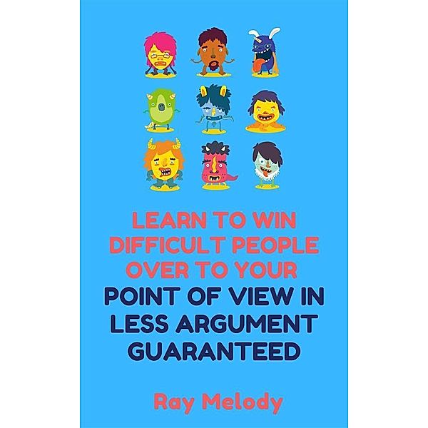 Lean To Win Difficult People Over To Your Point Of View In Less Argument Guaranteed, Ray Melody