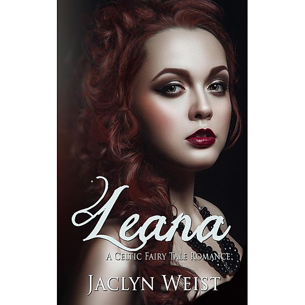 Leana (Celtic Fairy Tale Romance, #1) / Celtic Fairy Tale Romance, Jaclyn Weist