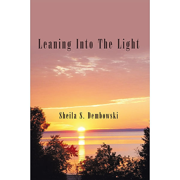 Leaning into the Light, Sheila S. Dembowski