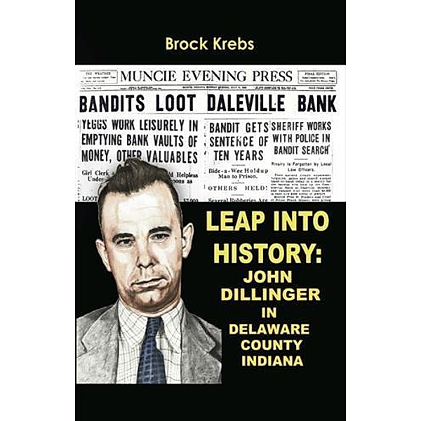 Leap Into History: John Dillinger in Delaware County, Indiana, Brock Krebs