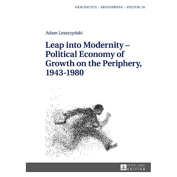 Leap into Modernity - Political Economy of Growth on the Periphery, 1943-1980, Adam Leszczynski