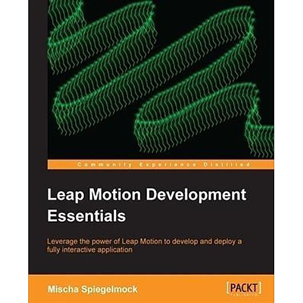 Leap Motion Development Essentials, Mischa Spiegelmock