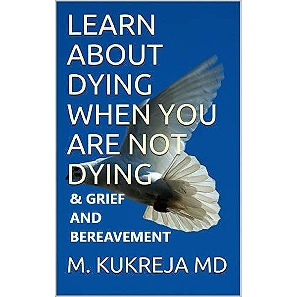 Learn About Dying When You Are Not Dying And Grief & Bereavement, M. Kukreja