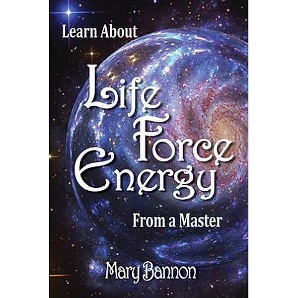 Learn About Life Force Energy From A Master, Mary Bannon