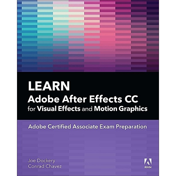 Learn Adobe After Effects CC for Visual Effects and Motion Graphics, Joe Dockery, Conrad Chavez