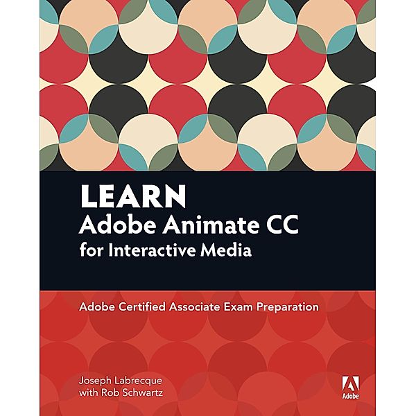 Learn Adobe Animate CC for Interactive Media, Joseph Labrecque, Rob Schwartz