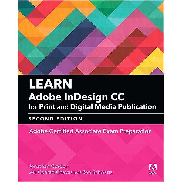 Learn Adobe Indesign CC for Print and Digital Media Publication: Adobe Certified Associate Exam Preparation, Jonathan Gordon, Rob Schwartz, Conrad Chavez