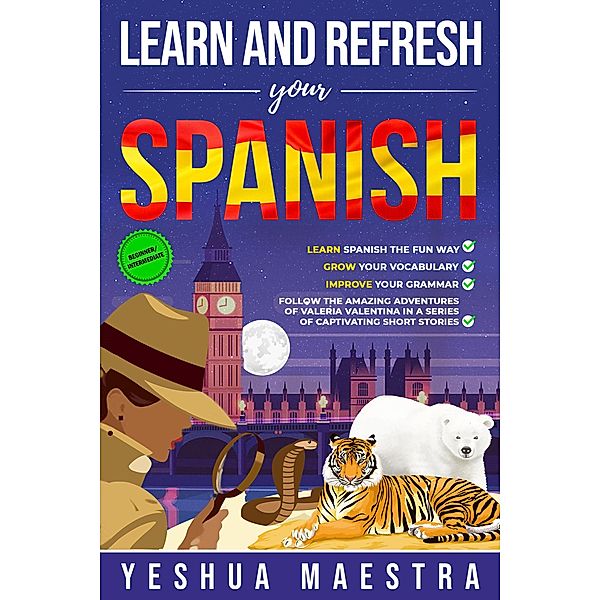 Learn and Refresh Your Spanish the Fun Way, Grow Your Vocabulary, Improve Your Grammar for Beginner/Intermediate Learners, Yeshua Maestra
