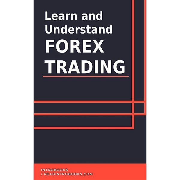 Learn and Understand Forex Trading, IntroBooks Team