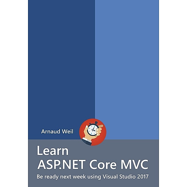 Learn ASP.NET Core MVC - Be Ready Next Week Using Visual Studio 2017, Arnaud Weil