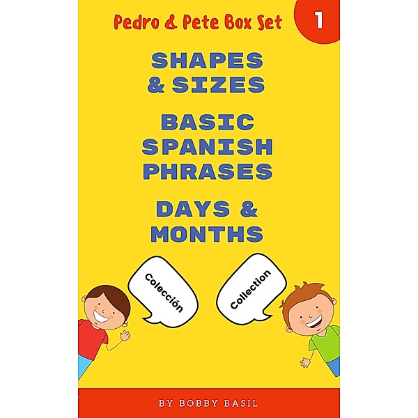 Learn Basic Spanish to English Words: Shapes & Sizes . Basic Spanish Phrases . Days & Months (Pedro & Pete Books for Kids Bundle Box Set, #1) / Pedro & Pete Books for Kids Bundle Box Set, Bobby Basil