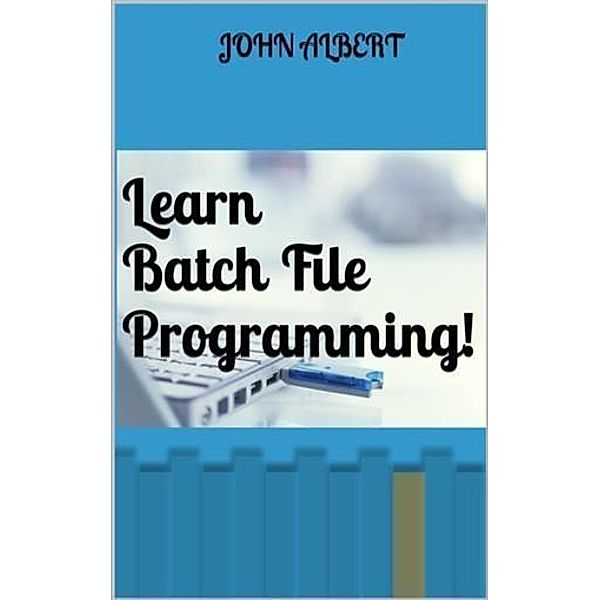Learn Batch File Programming!, John Albert