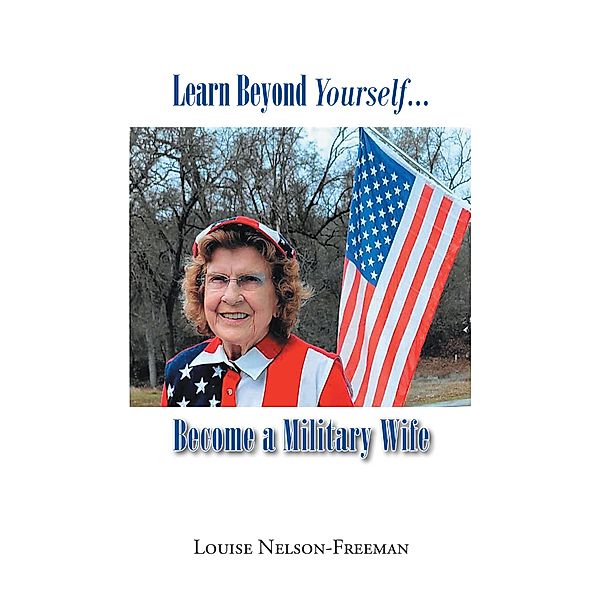 Learn Beyond Yourself...Become a Military Wife, Louise Nelson-Freeman