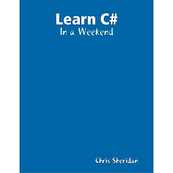 Learn C# - In a Weekend, Chris Sheridan