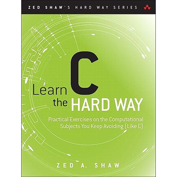 Learn C the Hard Way: A Clear & Direct Introduction, Zed A. Shaw