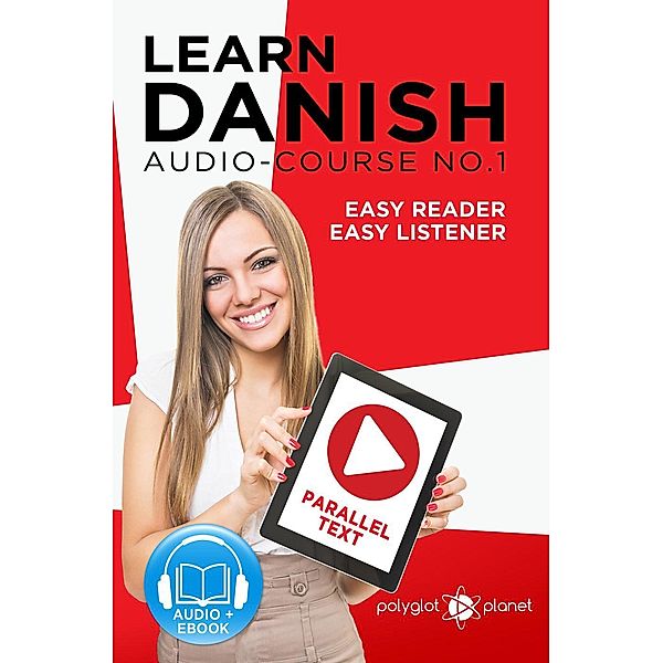 Learn Danish | Easy Reader | Easy Listener | Parallel Text - Audio Course No. 1 (Learn Danish | Easy Audio & Easy Text, #1), Polyglot Planet