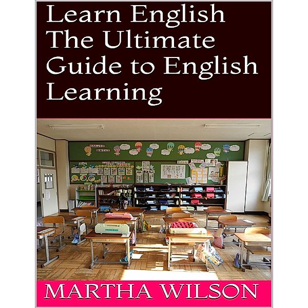 Learn English: The Ultimate Guide to English Learning, Martha Wilson