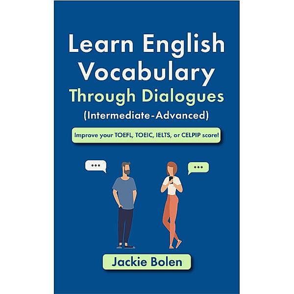 Learn English Vocabulary Through Dialogues (Intermediate-Advanced): Improve your TOEFL, TOEIC, IELTS, or CELPIP score!, Jackie Bolen